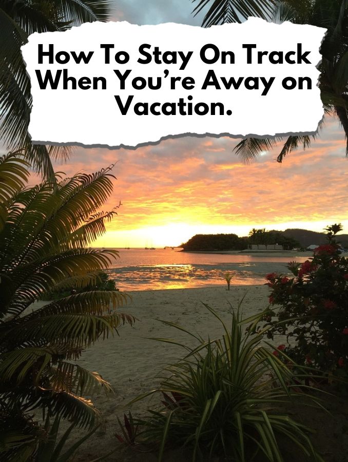 How To Stay On Track When You’re Away on Vacation. (2)